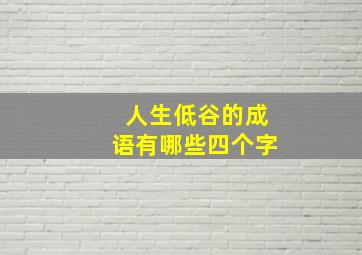 人生低谷的成语有哪些四个字