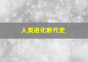 人类进化断代史