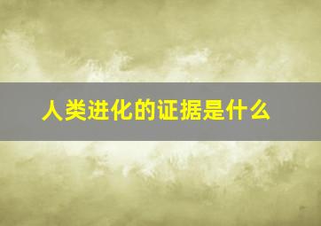 人类进化的证据是什么