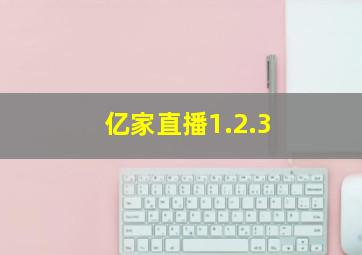 亿家直播1.2.3