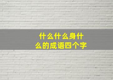 什么什么身什么的成语四个字