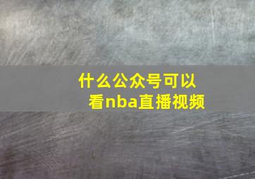 什么公众号可以看nba直播视频