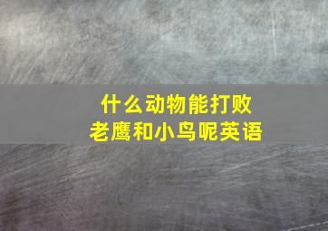 什么动物能打败老鹰和小鸟呢英语