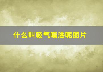 什么叫吸气唱法呢图片