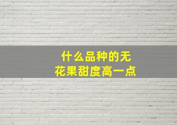 什么品种的无花果甜度高一点