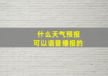 什么天气预报可以语音播报的