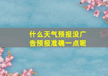 什么天气预报没广告预报准确一点呢