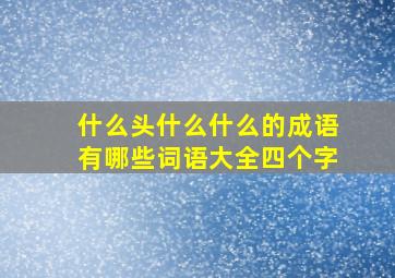 什么头什么什么的成语有哪些词语大全四个字