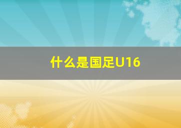 什么是国足U16