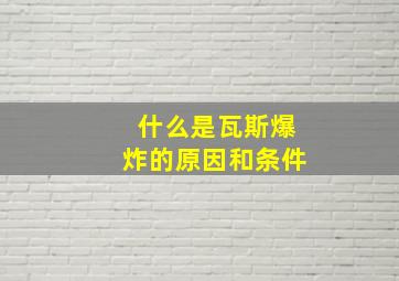 什么是瓦斯爆炸的原因和条件