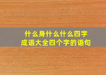 什么身什么什么四字成语大全四个字的语句