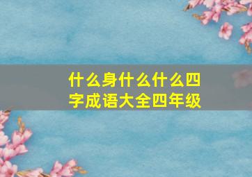 什么身什么什么四字成语大全四年级