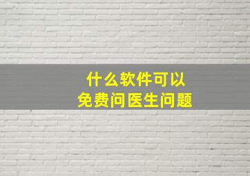 什么软件可以免费问医生问题