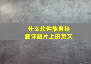 什么软件能直接翻译图片上的英文