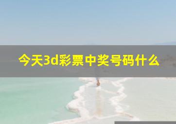 今天3d彩票中奖号码什么