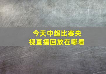 今天中超比赛央视直播回放在哪看