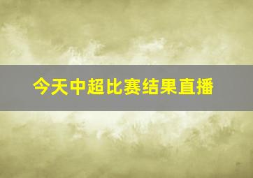 今天中超比赛结果直播