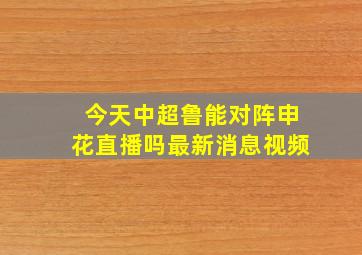 今天中超鲁能对阵申花直播吗最新消息视频