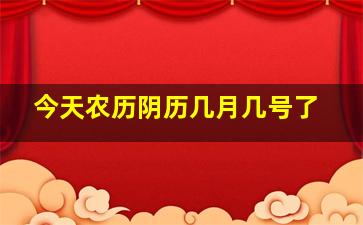 今天农历阴历几月几号了