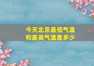 今天北京最低气温和最高气温是多少