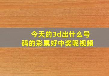 今天的3d出什么号码的彩票好中奖呢视频