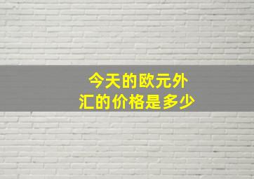 今天的欧元外汇的价格是多少