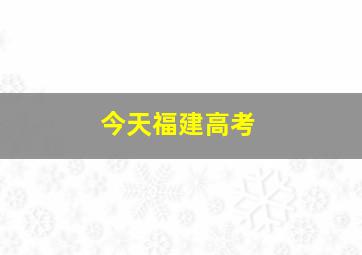 今天福建高考