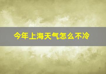 今年上海天气怎么不冷