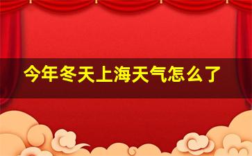 今年冬天上海天气怎么了