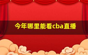 今年哪里能看cba直播