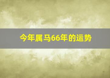 今年属马66年的运势