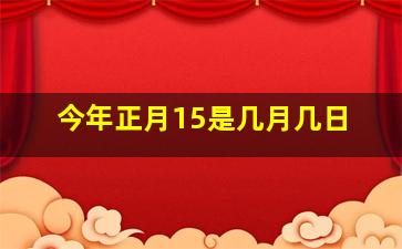 今年正月15是几月几日