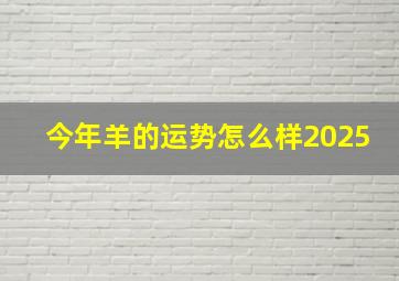 今年羊的运势怎么样2025