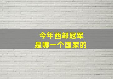 今年西部冠军是哪一个国家的