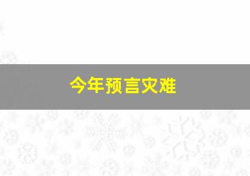 今年预言灾难