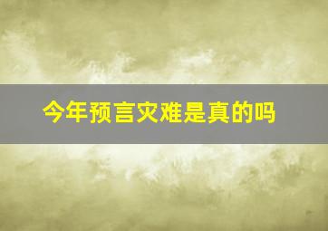 今年预言灾难是真的吗