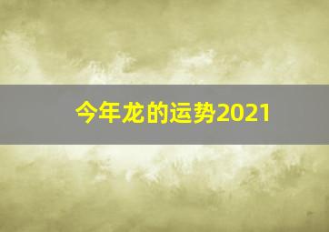 今年龙的运势2021