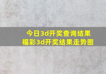 今日3d开奖查询结果福彩3d开奖结果走势图