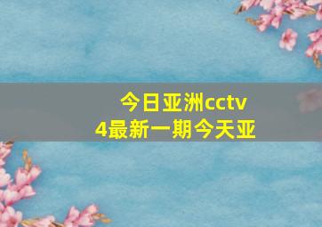 今日亚洲cctv4最新一期今天亚