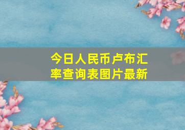 今日人民币卢布汇率查询表图片最新