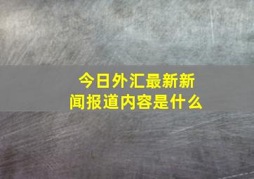 今日外汇最新新闻报道内容是什么