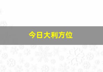 今日大利方位