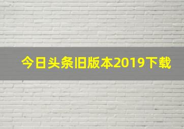 今日头条旧版本2019下载