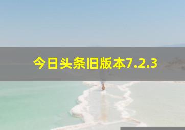 今日头条旧版本7.2.3