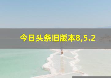 今日头条旧版本8,5.2