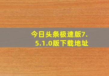 今日头条极速版7.5.1.0版下载地址