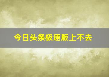 今日头条极速版上不去