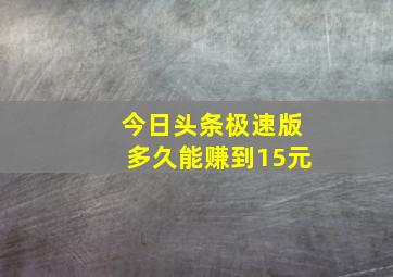 今日头条极速版多久能赚到15元