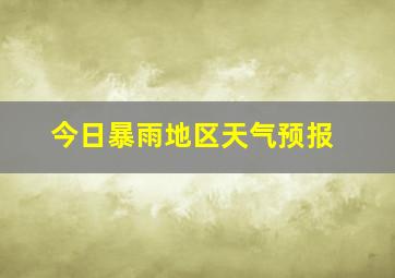 今日暴雨地区天气预报