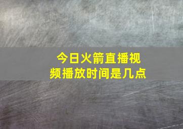 今日火箭直播视频播放时间是几点